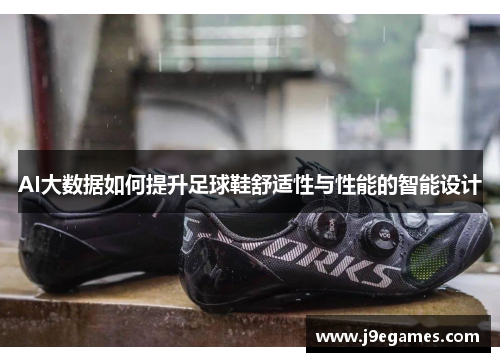 AI大数据如何提升足球鞋舒适性与性能的智能设计